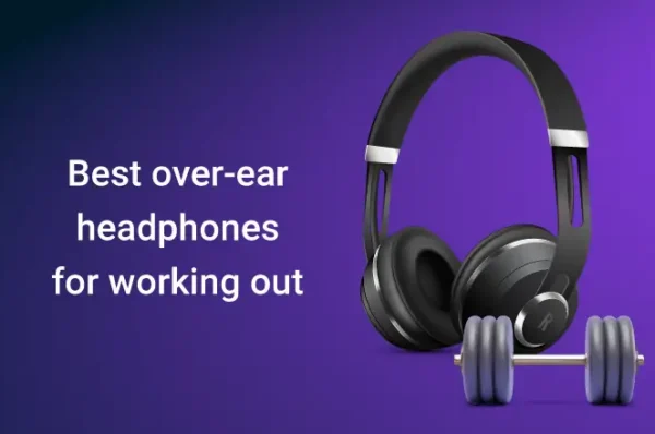 Best Over Ear Headphones for Working Out